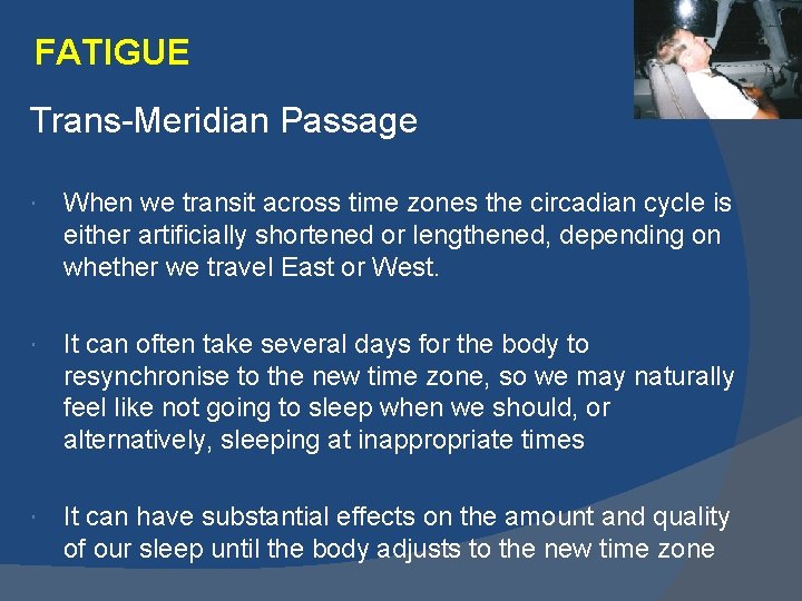 FATIGUE Trans-Meridian Passage When we transit across time zones the circadian cycle is either