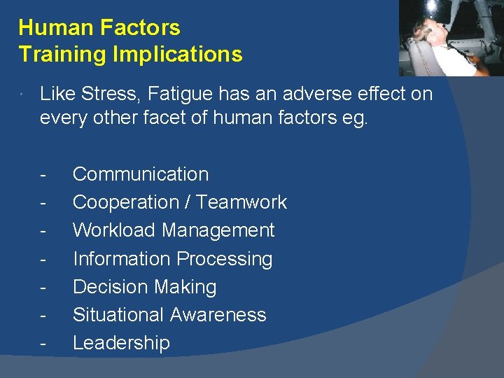 Human Factors Training Implications Like Stress, Fatigue has an adverse effect on every other