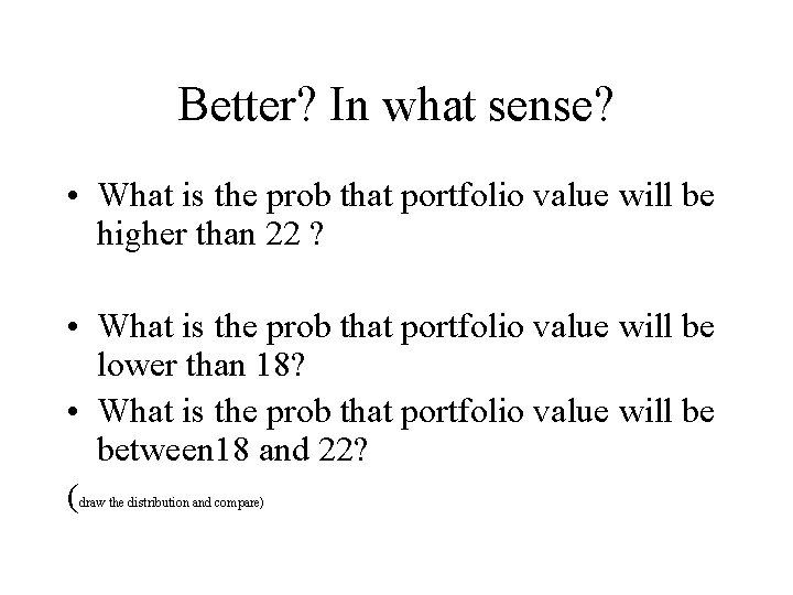 Better? In what sense? • What is the prob that portfolio value will be