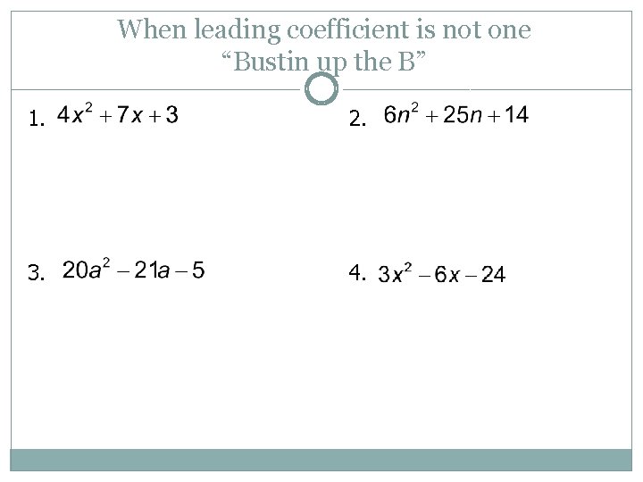 When leading coefficient is not one “Bustin up the B” 1. 2. 3. 4.