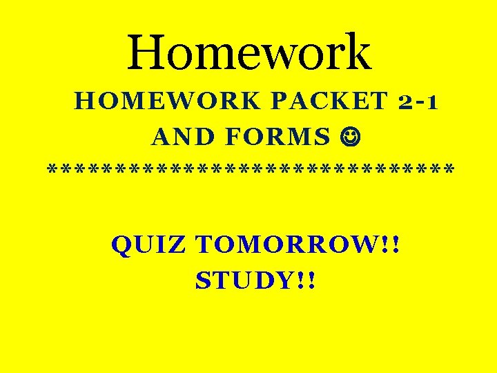 Homework HOMEWORK PACKET 2 -1 AND FORMS *************** QUIZ TOMORROW!! STUDY!! 