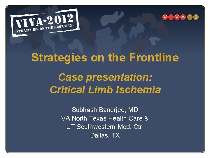 Strategies on the Frontline Case presentation: Critical Limb Ischemia Subhash Banerjee, MD VA North