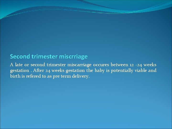 Second trimester miscrriage A late or second trimester miscarriage occures between 12 -24 weeks