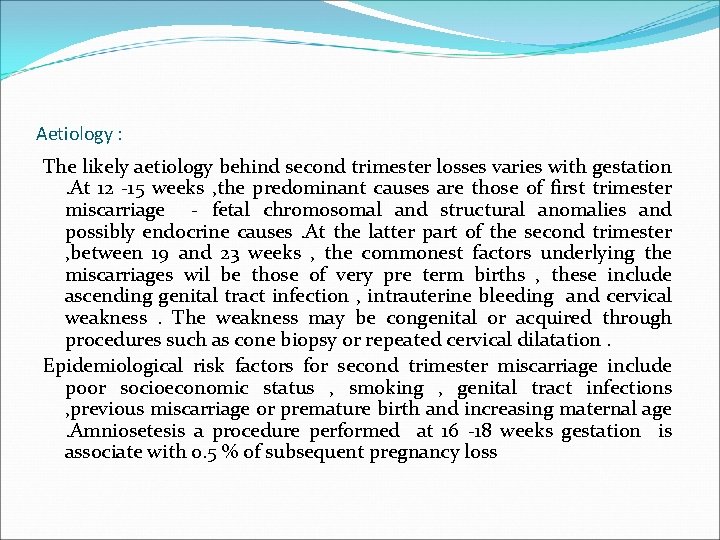 Aetiology : The likely aetiology behind second trimester losses varies with gestation. At 12