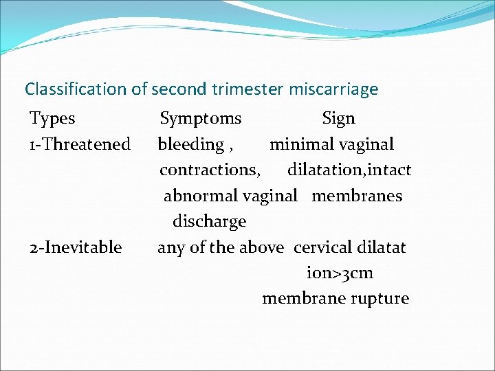 Classification of second trimester miscarriage Types 1 -Threatened 2 -Inevitable Symptoms Sign bleeding ,