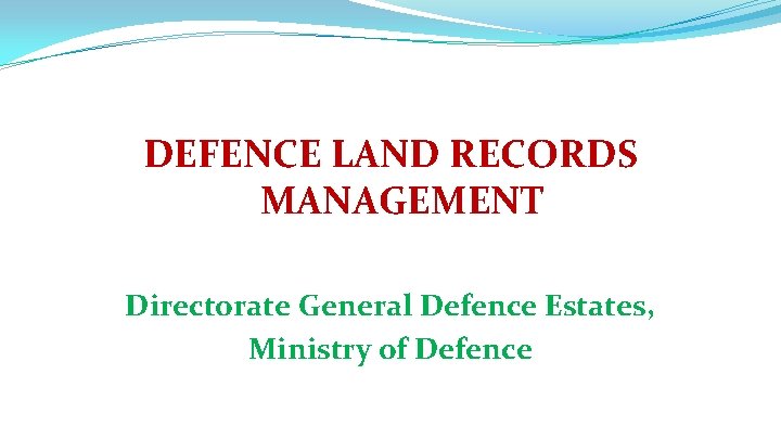 DEFENCE LAND RECORDS MANAGEMENT Directorate General Defence Estates, Ministry of Defence 