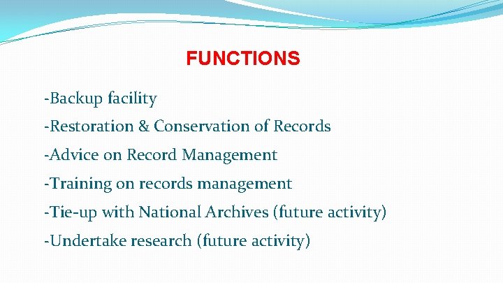 FUNCTIONS -Backup facility -Restoration & Conservation of Records -Advice on Record Management -Training on