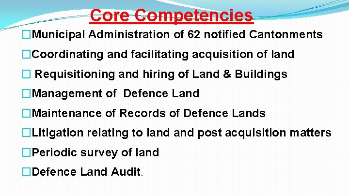 Core Competencies �Municipal Administration of 62 notified Cantonments �Coordinating and facilitating acquisition of land