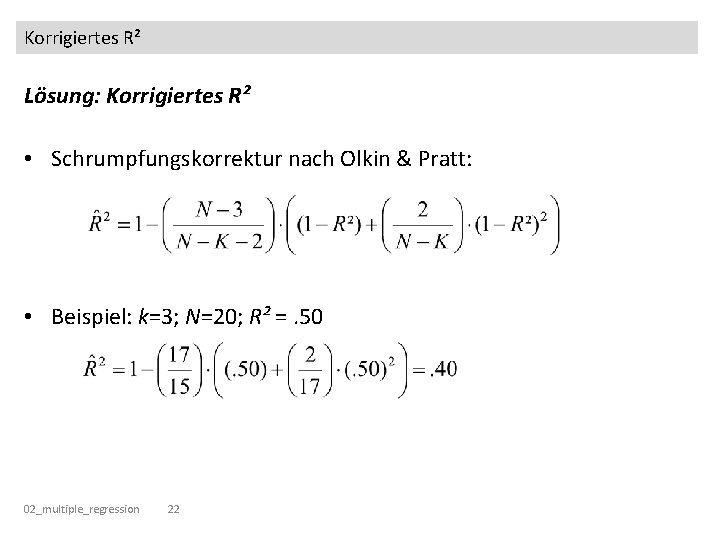 Korrigiertes R² Lösung: Korrigiertes R² • Schrumpfungskorrektur nach Olkin & Pratt: • Beispiel: k=3;