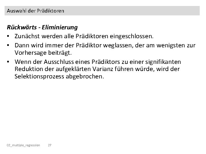 Auswahl der Prädiktoren Rückwärts - Eliminierung • Zunächst werden alle Prädiktoren eingeschlossen. • Dann