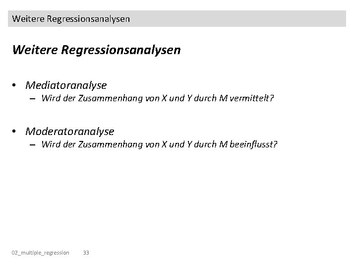 Weitere Regressionsanalysen • Mediatoranalyse – Wird der Zusammenhang von X und Y durch M