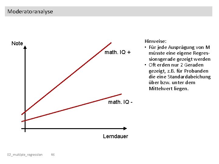 Moderatoranalyse Note math. IQ + math. IQ - Lerndauer 02_multiple_regression 46 Hinweise: • Für