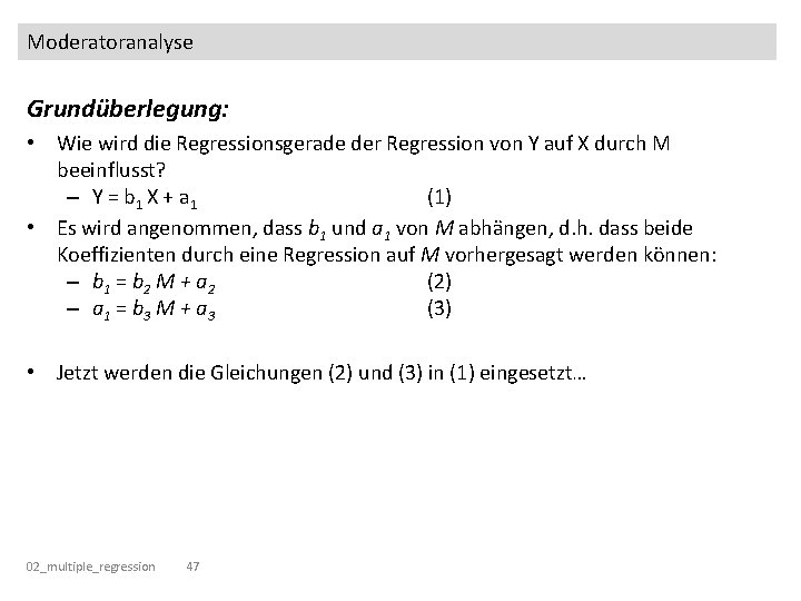 Moderatoranalyse Grundüberlegung: • Wie wird die Regressionsgerade der Regression von Y auf X durch Moderatoranalyse Grundüberlegung: • Wie wird die Regressionsgerade der Regression von Y auf X durch