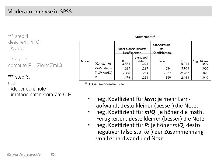 Moderatoranalyse in SPSS *** step 1. desc lern, m. IQ /save. *** step 2.