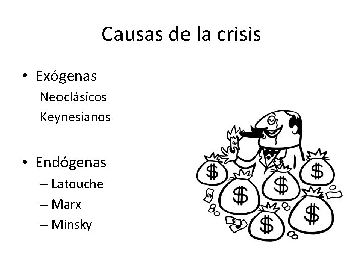 Causas de la crisis • Exógenas Neoclásicos Keynesianos • Endógenas – Latouche – Marx