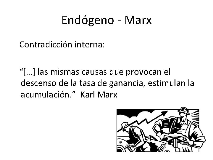 Endógeno - Marx Contradicción interna: “[…] las mismas causas que provocan el descenso de