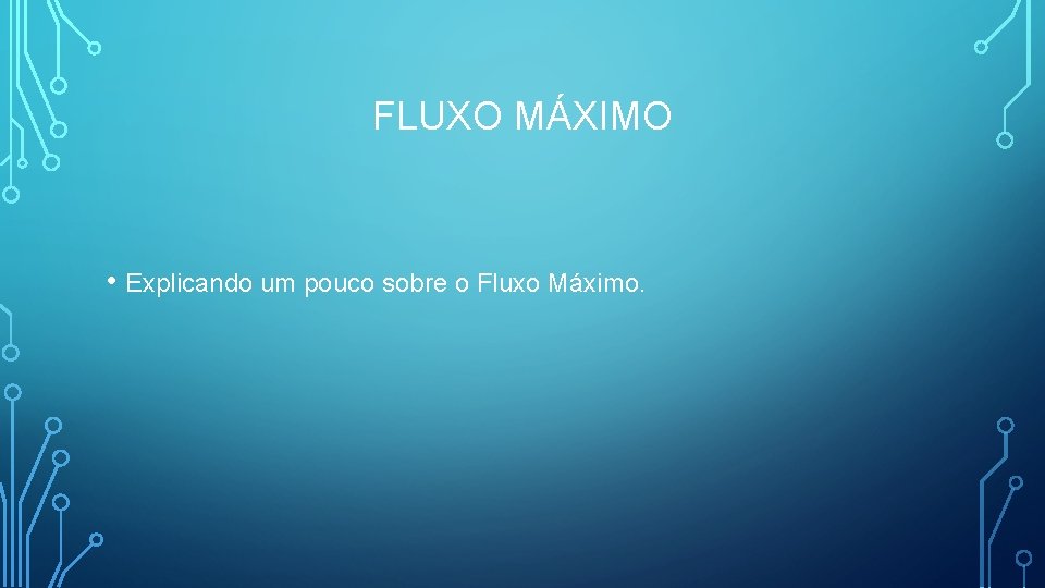 FLUXO MÁXIMO • Explicando um pouco sobre o Fluxo Máximo. 