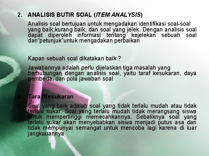 2. ANALISIS BUTIR SOAL (ITEM ANALYSIS) Analisis soal bertujuan untuk mengadakan identifikasi soal-soal yang