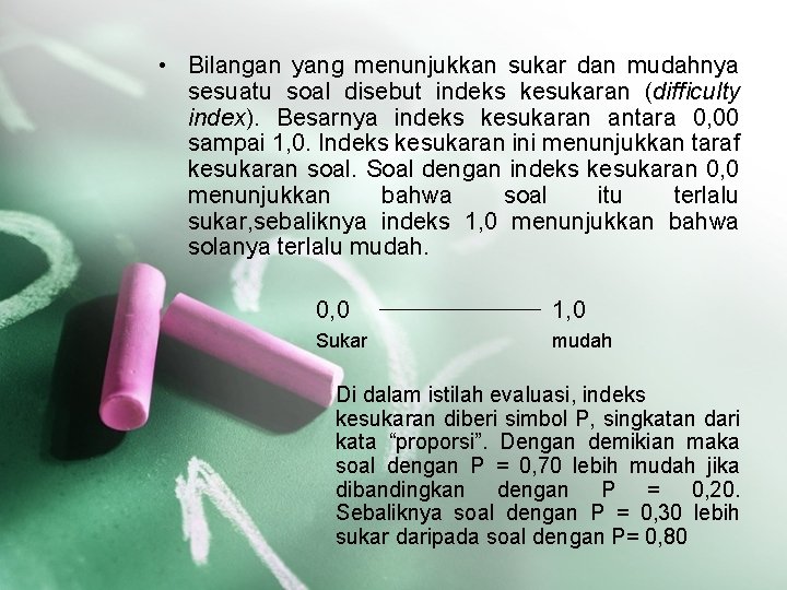  • Bilangan yang menunjukkan sukar dan mudahnya sesuatu soal disebut indeks kesukaran (difficulty