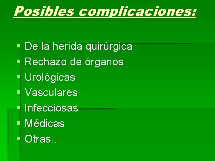 Posibles complicaciones: § De la herida quirúrgica § Rechazo de órganos § Urológicas §