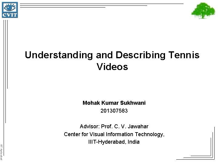 Understanding and Describing Tennis Videos Mohak Kumar Sukhwani 201307583 IIIT Hyderabad Advisor: Prof. C.