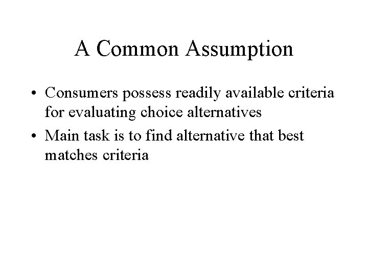 A Common Assumption • Consumers possess readily available criteria for evaluating choice alternatives •