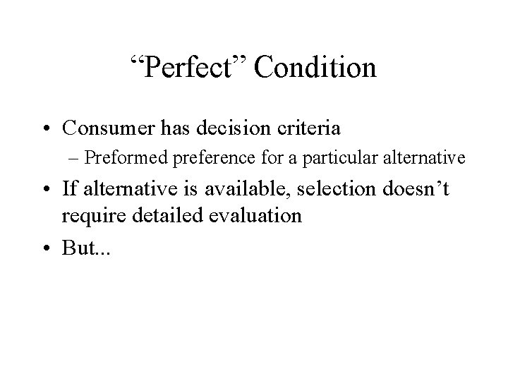 “Perfect” Condition • Consumer has decision criteria – Preformed preference for a particular alternative