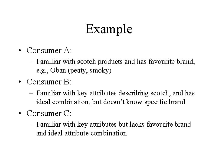 Example • Consumer A: – Familiar with scotch products and has favourite brand, e.