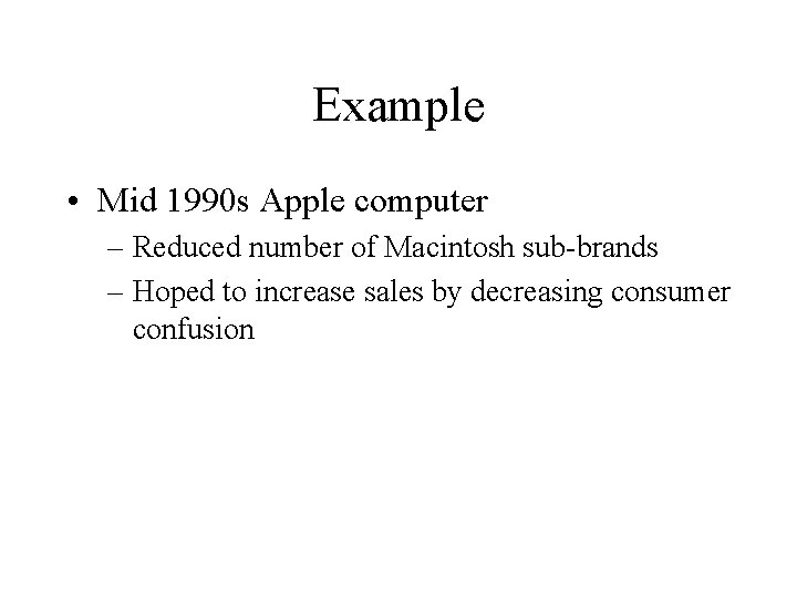 Example • Mid 1990 s Apple computer – Reduced number of Macintosh sub-brands –