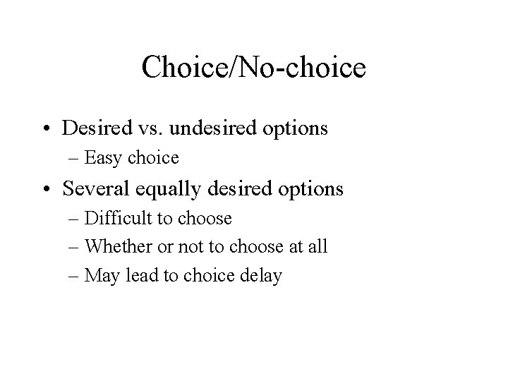 Choice/No-choice • Desired vs. undesired options – Easy choice • Several equally desired options