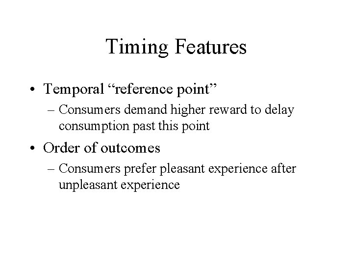 Timing Features • Temporal “reference point” – Consumers demand higher reward to delay consumption