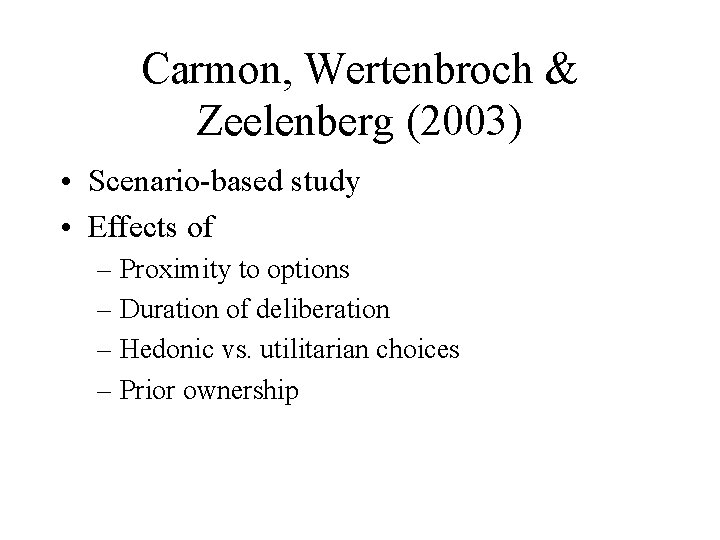 Carmon, Wertenbroch & Zeelenberg (2003) • Scenario-based study • Effects of – Proximity to