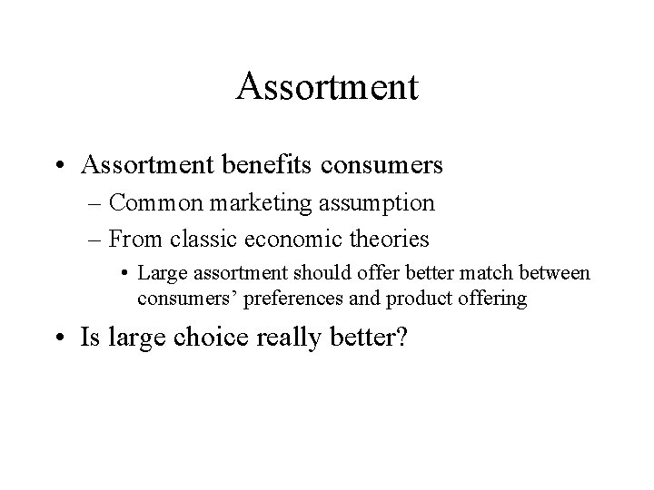 Assortment • Assortment benefits consumers – Common marketing assumption – From classic economic theories