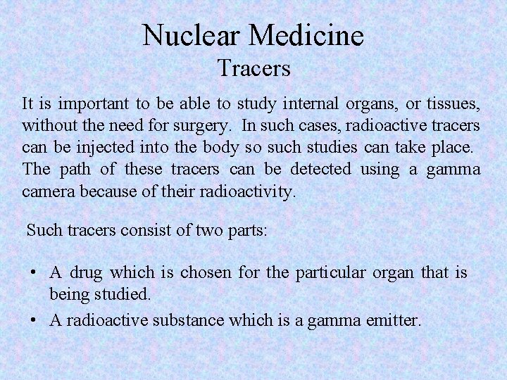 Nuclear Medicine Tracers It is important to be able to study internal organs, or