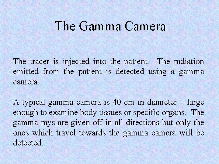 The Gamma Camera The tracer is injected into the patient. The radiation emitted from