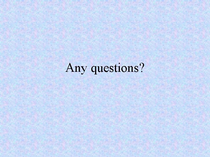 Any questions? 