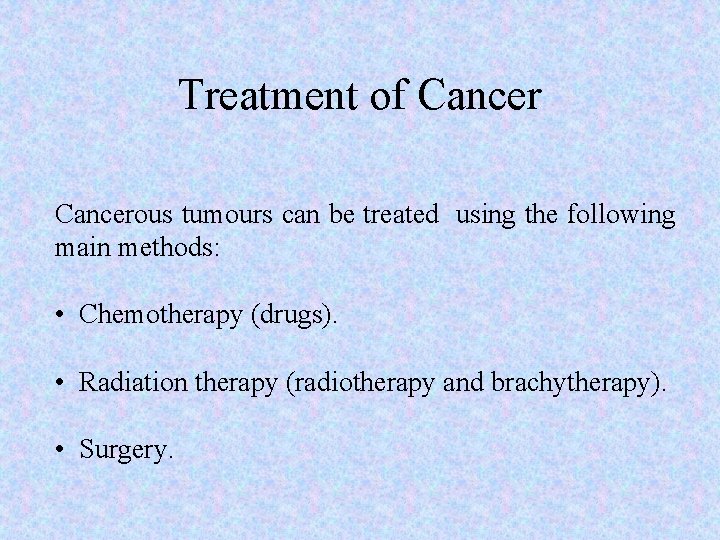 Treatment of Cancerous tumours can be treated using the following main methods: • Chemotherapy