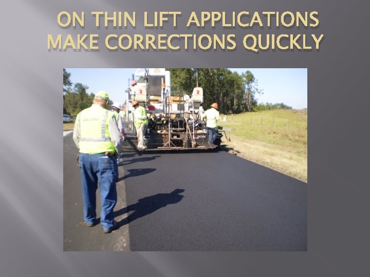 ON THIN LIFT APPLICATIONS MAKE CORRECTIONS QUICKLY 