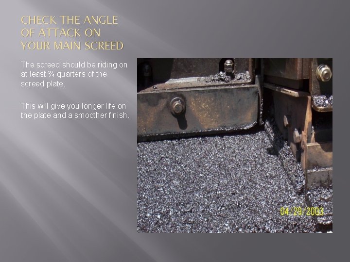 CHECK THE ANGLE OF ATTACK ON YOUR MAIN SCREED The screed should be riding