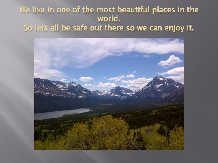 We live in one of the most beautiful places in the world. So lets