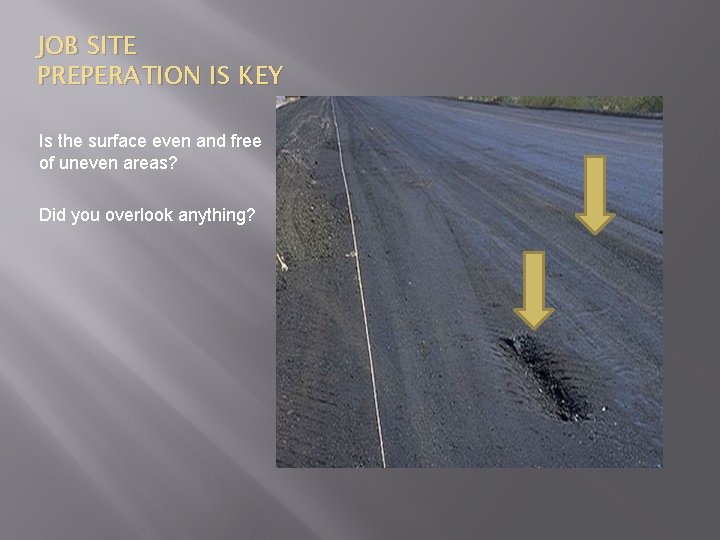 JOB SITE PREPERATION IS KEY Is the surface even and free of uneven areas?