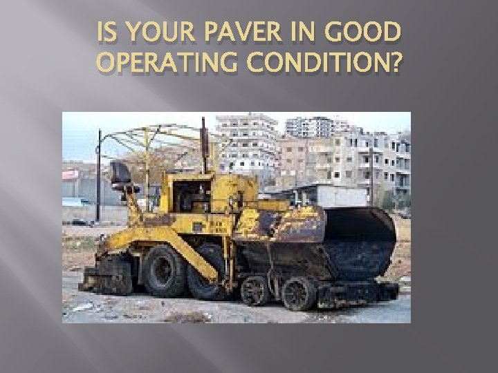 IS YOUR PAVER IN GOOD OPERATING CONDITION? 