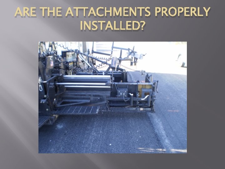ARE THE ATTACHMENTS PROPERLY INSTALLED? 