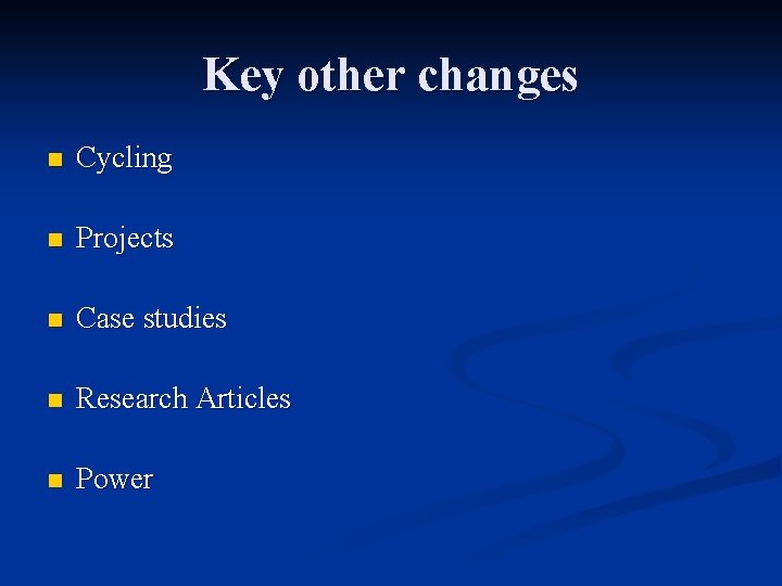 Key other changes n Cycling n Projects n Case studies n Research Articles n