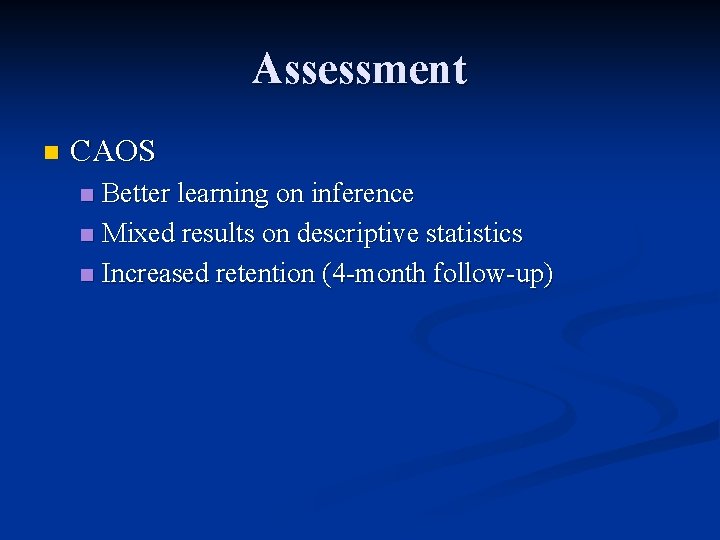 Assessment n CAOS Better learning on inference n Mixed results on descriptive statistics n