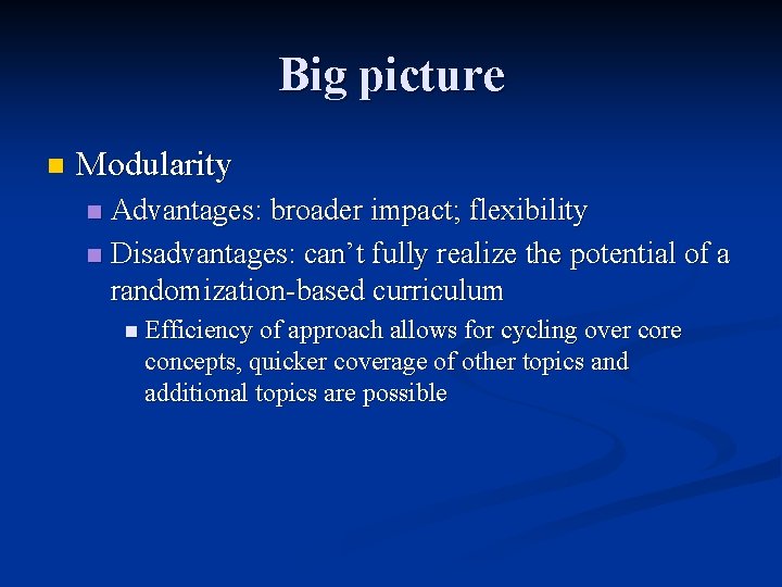 Big picture n Modularity Advantages: broader impact; flexibility n Disadvantages: can’t fully realize the