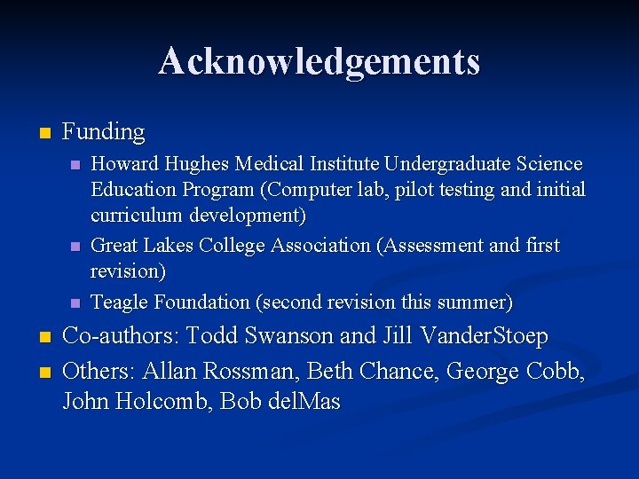 Acknowledgements n Funding n n n Howard Hughes Medical Institute Undergraduate Science Education Program