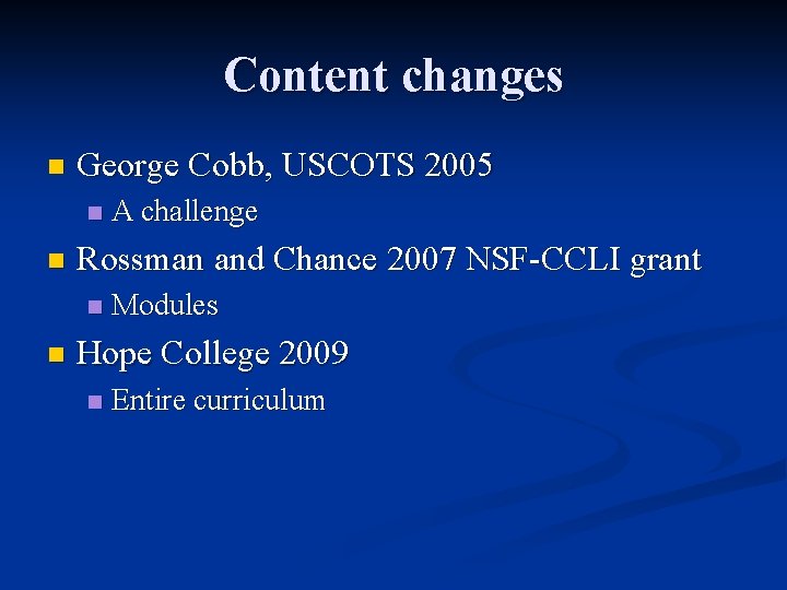 Content changes n George Cobb, USCOTS 2005 n n Rossman and Chance 2007 NSF-CCLI