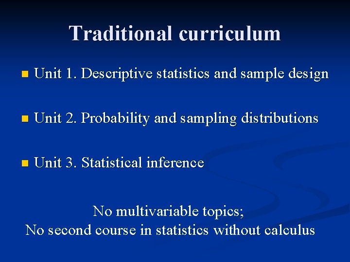 Traditional curriculum n Unit 1. Descriptive statistics and sample design n Unit 2. Probability