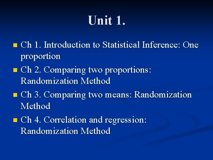 Unit 1. Ch 1. Introduction to Statistical Inference: One proportion n Ch 2. Comparing